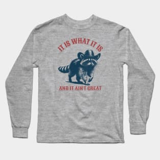 It is what it is and it ain't great - Raccoon Long Sleeve T-Shirt